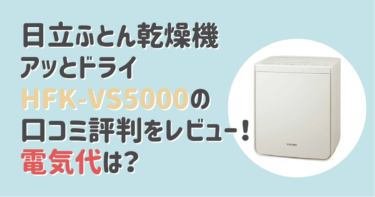 日立ふとん乾燥機アッとドライHFK-VS5000の口コミ評判をレビュー！電気代は？