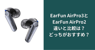 EarFun AirPro3とAirPro2の違いと比較は？どっちがおすすめ？