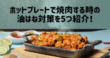 ホットプレートで焼肉する時の油はね対策を5つ紹介！